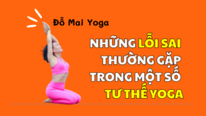 Những lỗi sai thường gặp trong một số tư thế yoga